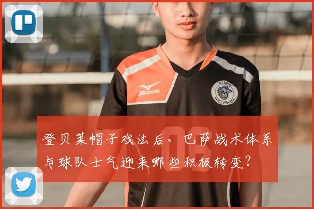 登贝莱帽子戏法后,巴萨战术体系与球队士气迎来哪些积极转变?